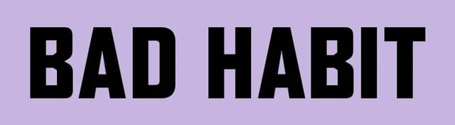 BAD HABIT