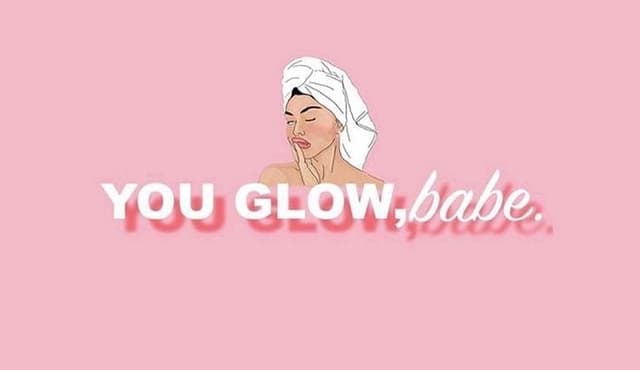 You glow, babe.